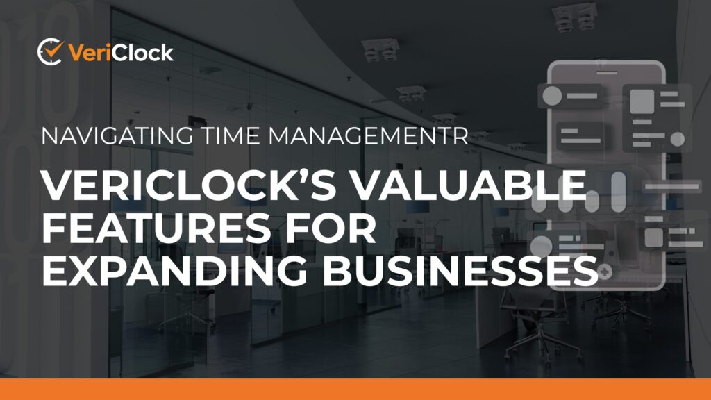 Navigating Time Management_ VeriClock’s Valuable Features for Expanding Businesses